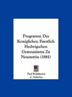 Programm Des Koniglichen Furstlich Hedwigschen Gymnasiums Zu Neustettin (1881) 1169583644 Book Cover