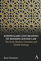 Joseph Karo and Shaping of Modern Jewish Law: The Early Modern Ottoman and Global Settings 1785278762 Book Cover