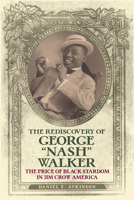 The Rediscovery of George Nash Walker: The Price of Black Stardom in Jim Crow America B0DZBG9BT3 Book Cover
