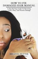 How To Fix Damaged Hair Manual: A Step By Step Guide To Reverting Color, Heat, And Protein Damage 1499730179 Book Cover