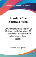 Annals Of The American Pulpit: Or Commemorative Notices Of Distinguished Clergymen Of The Unitarian Denomination In The United States 1120154979 Book Cover