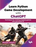 Learn Python Game Development with ChatGPT: Techniques for creating engaging games with generative AI (English Edition) 9355516436 Book Cover