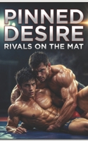 Pinned Desire – Rivals on the Mat: A Steamy MM Enemies-to-Lovers Wrestling Romance B0GW7GRL1K Book Cover
