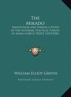 The Mikado: Institution and Person, a Study of the Political Forces of Japan 101758074X Book Cover