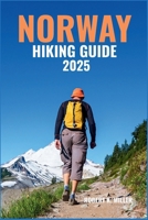 NORWAY HIKING GUIDE 2025: Trek Through Dramatic Fjords, Towering Glaciers, Majestic Mountains, Waterfalls, Coastal Trails & Scenic National Park B0FJ7CKTC2 Book Cover