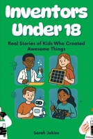 Inventors Under 18: Real Stories of Kids Who Created Awesome Things B0FKSFD5XF Book Cover