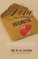 Love Without Secrets: Simple Truths That Can Save Any Marriage B0FR39HRFZ Book Cover