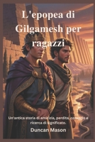 L'epopea di Gilgamesh per ragazzi: Un'antica storia di amicizia, perdita, coraggio e ricerca di significato. (Italian Edition) B0H23P8WX9 Book Cover