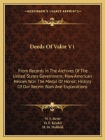 Deeds of Valor V1: From Records in the Archives of the United States Government; How American Heroes Won the Medal of Honor; History of Our Recent Wars and Explorations 1163640042 Book Cover