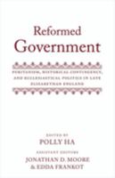 Reformed Government: Puritanism, Historical Contingency, and Ecclesiatical Politics in Late Elizabethan England 0198798105 Book Cover