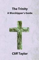 The Trinity: A worshipper's guide 1502943565 Book Cover