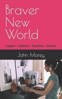 Braver New World: Happier - Healthier - Wealthier - Greener B0CV5SRG3H Book Cover