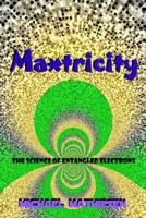 Maxtricity: The Science of Entangled Electrons 1544106580 Book Cover