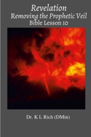 Revelation: Removing the Prophetic Veil Bible Lesson 10 1794746056 Book Cover