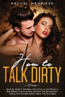 How to Talk Dirty: Great Sex Guide to Talk Dirty. Tips to Turn on Your Partner in Bed. Release Your Dirty Genes and Show Your Sex Fantasies. 1914048237 Book Cover