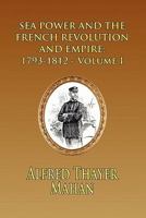The Influence of Sea Power upon the French Revolution and Empire, 1793-1812 1013579577 Book Cover