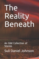 The Reality Beneath: An Odd Collection of Stories B087L6SVXD Book Cover
