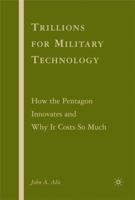 Trillions for Military Technology: How the Pentagon Innovates and Why It Costs So Much 1403984263 Book Cover