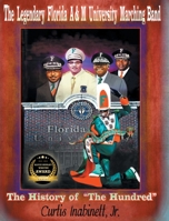 The Legendary Florida A&m University Marching Band the History of "The Hundred" 1683489829 Book Cover