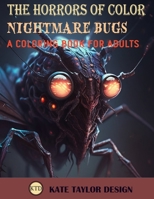 Nightmare Bugs: A Coloring Book for Adults: Creepy Crawly Designs for a Frightening Fun Time B0BV49MHKW Book Cover