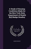 A Study of Housing Conditions Made for the New York State Department of Health [by] Madge Headley 1356191568 Book Cover