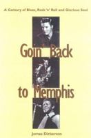 Goin' Back To Memphis: A Century Of Blues, Rock 'N' Roll, And Glorious Soul 0028645065 Book Cover