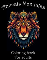 100 Animals mandalas coloring book for adults: Coloring Book for Meditation/Relaxation and Stress Relief/Animal Mandala Coloring Book For Adults To Improve Mindfulness B0CSN6S1DH Book Cover