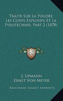 Traite Sur La Poudre Les Corps Explosifs Et La Pyrotechnie, Part 2 (1878) 116045082X Book Cover