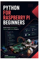 Python for Raspberry Pi Beginners: Build Useful Automation, Sensor, and Home Projects B0H7LXVT1M Book Cover