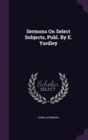 Sermons on Select Subjects, Publ. by E. Yardley 1354679296 Book Cover