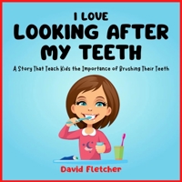 I Love Looking after My Teeth - A Story That Teach Kids the Importance of Brushing Their Teeth B0C1J7CR7J Book Cover