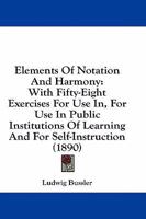 Elements of Notation and Harmony: With Fifty-eight Exercises for Use in Public Institutions of Learn 1164631918 Book Cover