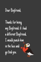 Dear Boyfriend, Thanks for being my Boyfriend. if i had a different Boyfriend, I would punch him in the face and go find you: Special and funny valentine's day, Birthday Gift for Boyfriend, Blank Line 1661916120 Book Cover