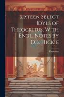Sixteen Select Idyls of Theocritus, With Engl. Notes by D.B. Hickie 1022536249 Book Cover
