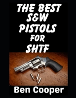 The Best Smith & Wesson Pistols For SHTF: These Are The Smith & Wesson Pistols and Revolvers That You Can Depend Your Life Upon (SHTF Guns) B0GL2DGL9G Book Cover