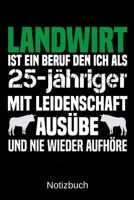 Landwirt ist ein Beruf den ich als 25-j�hriger mit Leidenschaft aus�be und nie wieder aufh�re: A5 Notizbuch f�r alle Landwirte - Liniert 120 Seiten - Geschenk zum Geburtstag - Weihnachten - Vatertag - 1699370133 Book Cover
