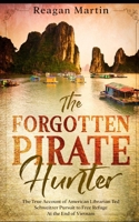 The Forgotten Pirate Hunter: The True Account of American Librarian Ted Schweitzer Pursuit to Free Refuge at the End of Vietnam 1490505237 Book Cover