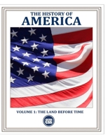 THE HISTORY OF AMERICA (VOLUME 1) How People, Conflicts, and Ideas Forged a Nation: THE LAND BEFORE TIME B0DQYL1YMF Book Cover
