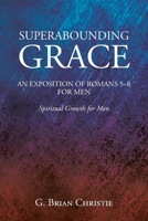 Superabounding Grace an Exposition of Romans 5-8 for Men: Spiritual Growth for Men B0CTNN3S39 Book Cover