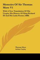 Memoirs of Sir Thomas More, Vol. 1 of 2: With a New Translation of His Utopia, His History of King Richard III, and His Latin Poems (Classic Reprint) 1014713161 Book Cover