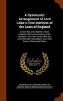A Systematic Arrangement of Lord Coke's First Institute of the Laws of England: On the Plan of Sir Matthew Hale's Analysis; With the Annotations of ... and a New Series of Notes and Refere 1015820905 Book Cover