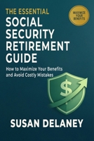 The Essential Social Security Retirement Guide: How to Maximize Your Benefits and Avoid Costly Mistakes (The Essential Retirement Guide) B0HD8V2SF3 Book Cover