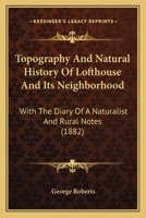 Topography And Natural History Of Lofthouse And Its Neighborhood: With The Diary Of A Naturalist And Rural Notes 1146576021 Book Cover