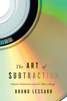 The Art of Subtraction: Digital Adaptation and the Object Image 1442631910 Book Cover