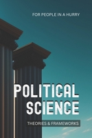 Political Science for People in a Hurry: Theories and Frameworks B0C2RSC1BY Book Cover