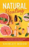 Natural Healing: Discover the Power of Essential Oils to Relieve Stress and Anxiety, Uplift Positive Energy, Focus, Calm, and Reduce Inflammation 9493212076 Book Cover