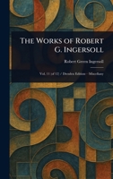 The Works of Robert G. Ingersoll 1023325810 Book Cover