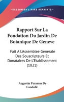 Rapport Sur La Fondation Du Jardin De Botanique De Geneve: Fait A L'Assemblee Generale Des Souscripteurs Et Donataires De L'Etablissement (1821) 1160753792 Book Cover