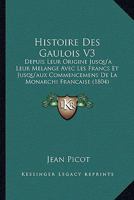 Histoire Des Gaulois V3: Depuis Leur Origine Jusqu'a Leur Melange Avec Les Francs Et Jusqu'aux Commencemens De La Monarchi Francaise (1804) 1166770729 Book Cover