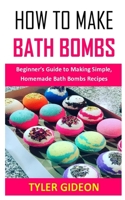 HOW TO MAKE BATH BOMBS: Beginner’s Guide to Making Simple, Homemade Bath Bombs Recipes B08PXFV7ZB Book Cover